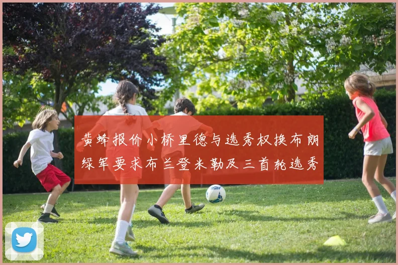 黄蜂报价小桥里德与选秀权换布朗绿军要求布兰登米勒及三首轮选秀权